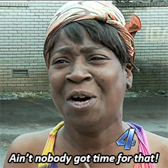 Ain't Nobody Got Time for That