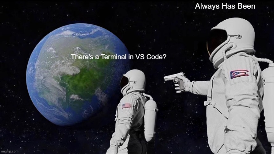 Always has been meme about VS Code having a terminal